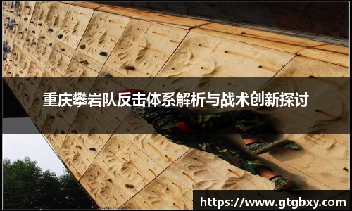 重庆攀岩队反击体系解析与战术创新探讨