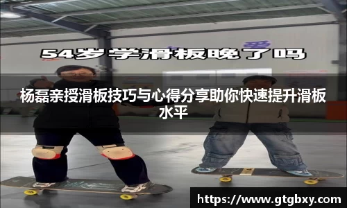杨磊亲授滑板技巧与心得分享助你快速提升滑板水平