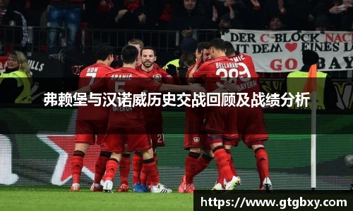 弗赖堡与汉诺威历史交战回顾及战绩分析