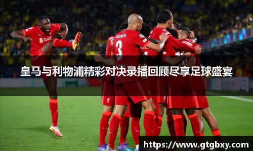 皇马与利物浦精彩对决录播回顾尽享足球盛宴
